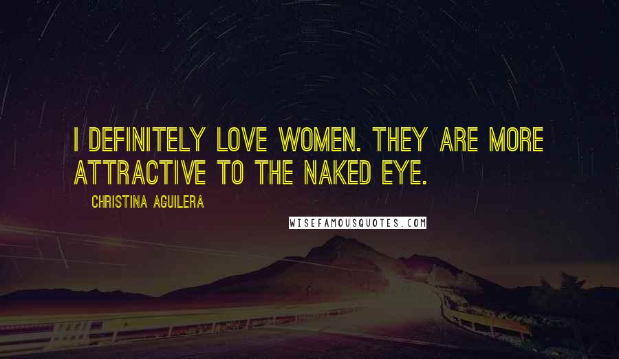 Christina Aguilera Quotes: I definitely love women. They are more attractive to the naked eye.