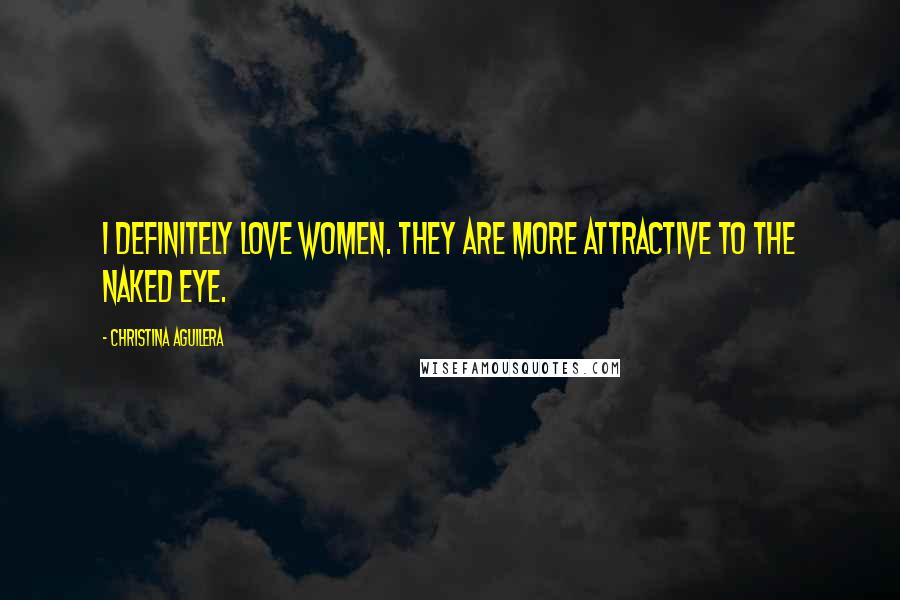 Christina Aguilera Quotes: I definitely love women. They are more attractive to the naked eye.