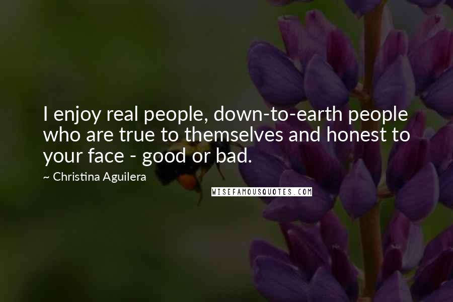 Christina Aguilera Quotes: I enjoy real people, down-to-earth people who are true to themselves and honest to your face - good or bad.