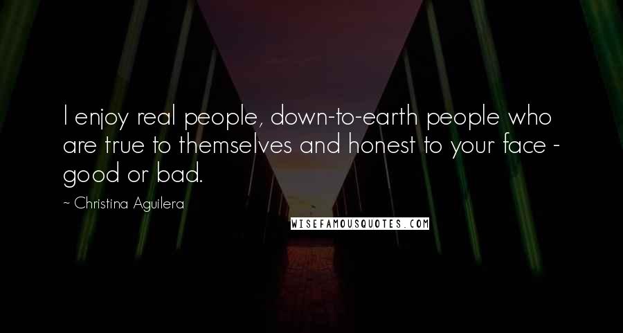 Christina Aguilera Quotes: I enjoy real people, down-to-earth people who are true to themselves and honest to your face - good or bad.
