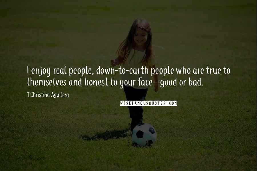 Christina Aguilera Quotes: I enjoy real people, down-to-earth people who are true to themselves and honest to your face - good or bad.