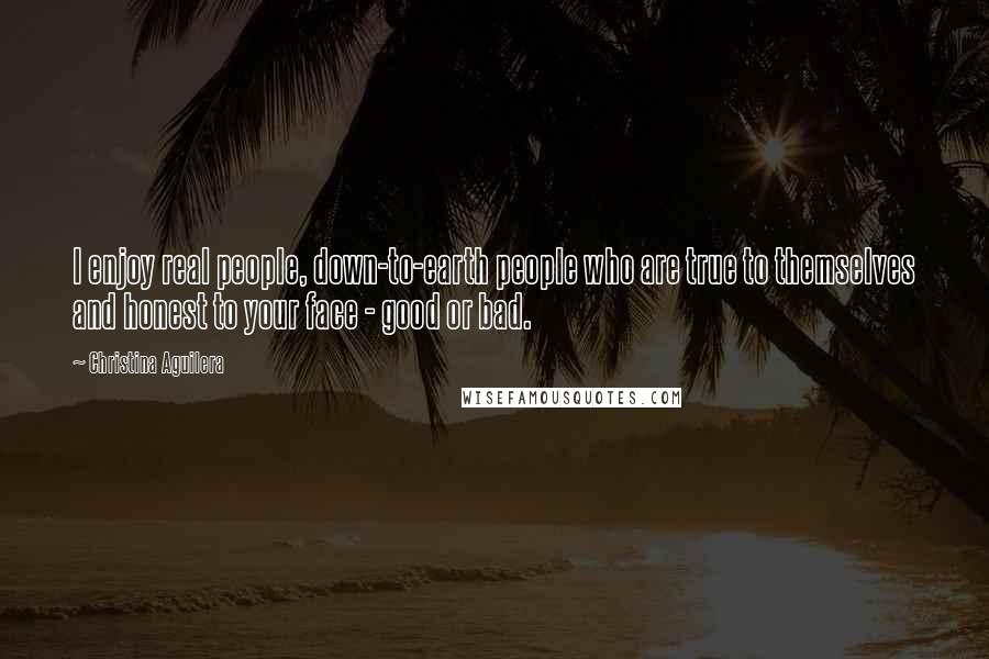 Christina Aguilera Quotes: I enjoy real people, down-to-earth people who are true to themselves and honest to your face - good or bad.