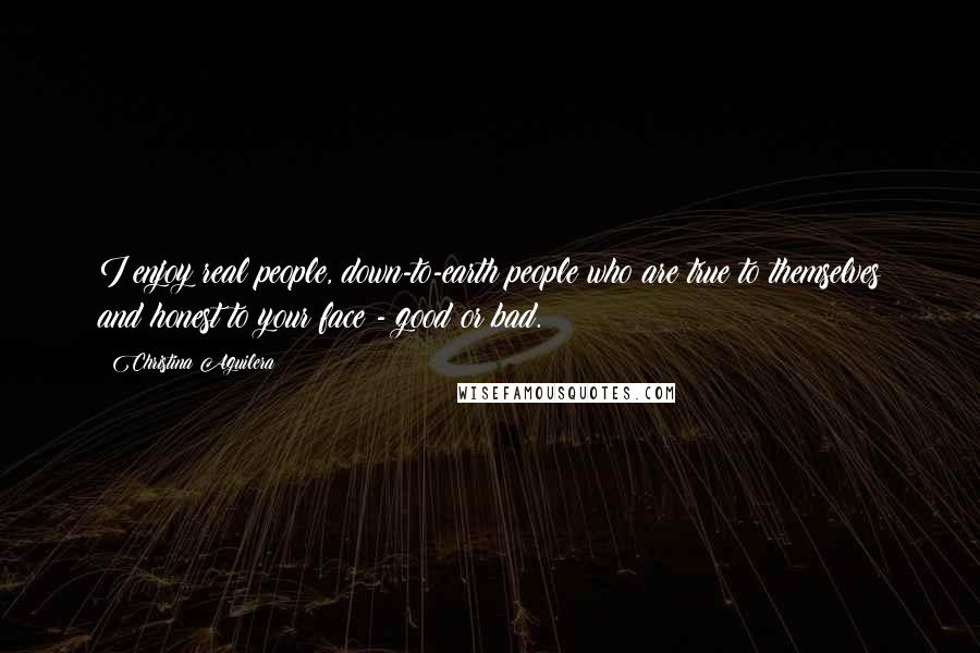 Christina Aguilera Quotes: I enjoy real people, down-to-earth people who are true to themselves and honest to your face - good or bad.