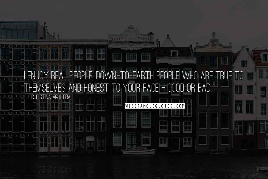 Christina Aguilera Quotes: I enjoy real people, down-to-earth people who are true to themselves and honest to your face - good or bad.