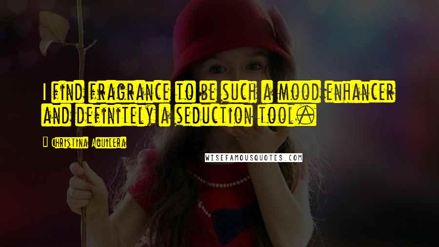 Christina Aguilera Quotes: I find fragrance to be such a mood enhancer and definitely a seduction tool.