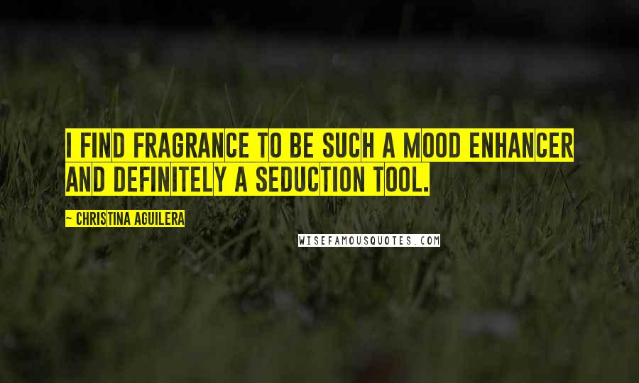 Christina Aguilera Quotes: I find fragrance to be such a mood enhancer and definitely a seduction tool.