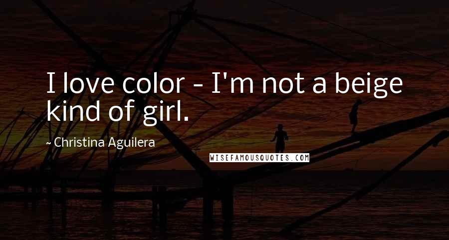 Christina Aguilera Quotes: I love color - I'm not a beige kind of girl.