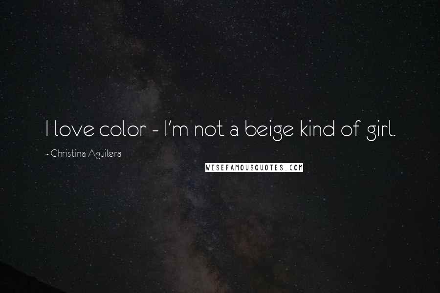 Christina Aguilera Quotes: I love color - I'm not a beige kind of girl.