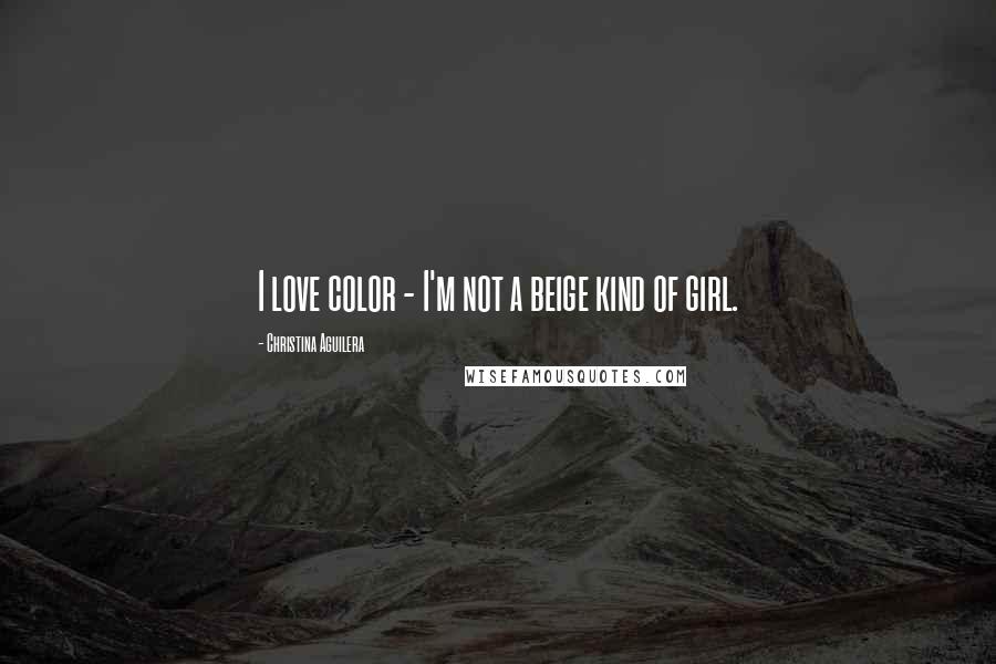 Christina Aguilera Quotes: I love color - I'm not a beige kind of girl.