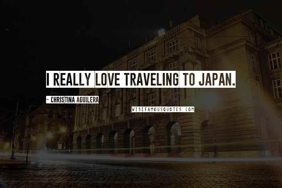 Christina Aguilera Quotes: I really love traveling to Japan.