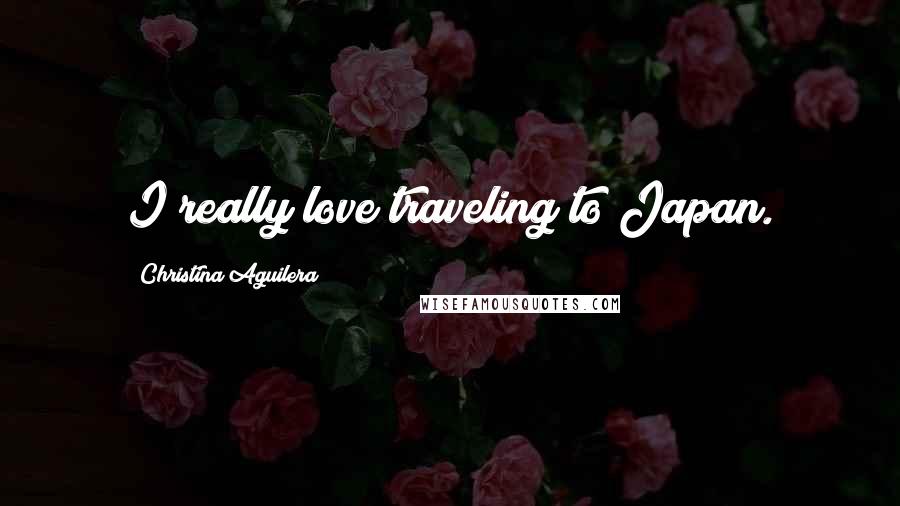 Christina Aguilera Quotes: I really love traveling to Japan.