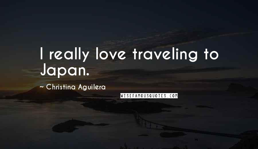 Christina Aguilera Quotes: I really love traveling to Japan.