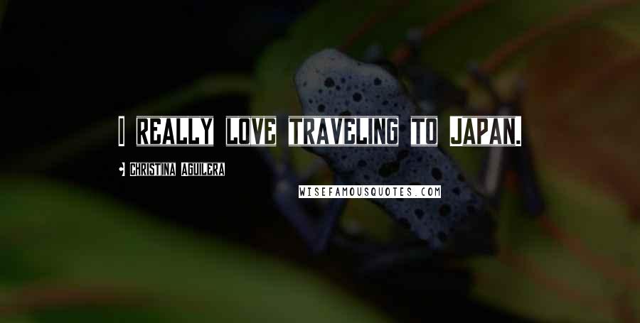 Christina Aguilera Quotes: I really love traveling to Japan.