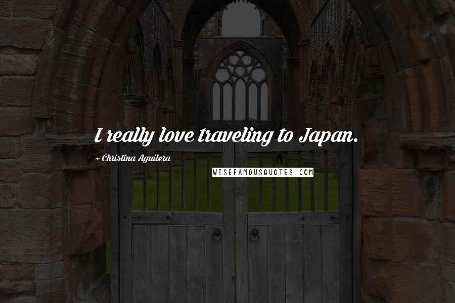 Christina Aguilera Quotes: I really love traveling to Japan.