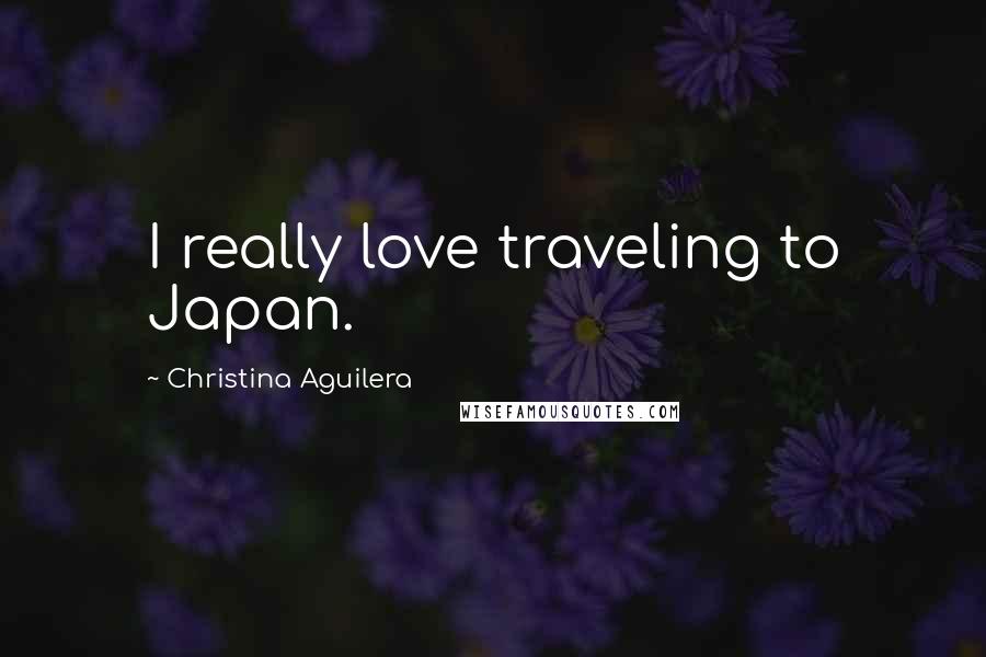 Christina Aguilera Quotes: I really love traveling to Japan.
