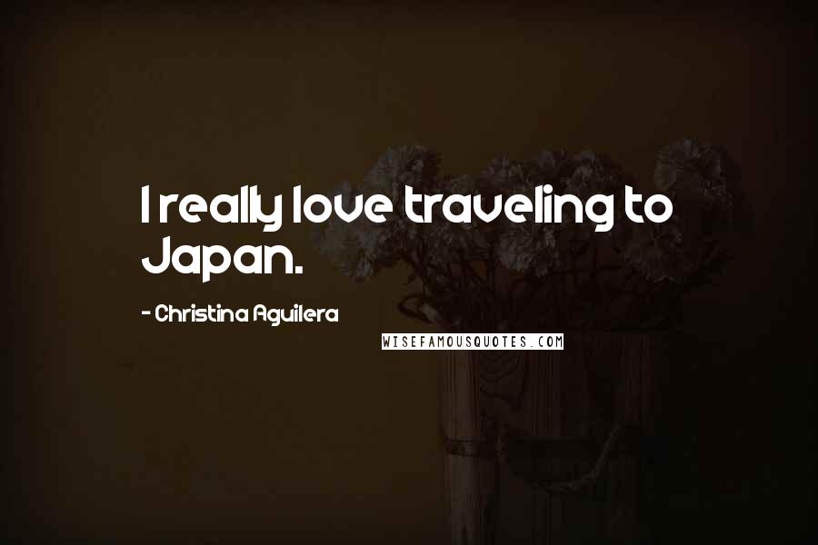 Christina Aguilera Quotes: I really love traveling to Japan.