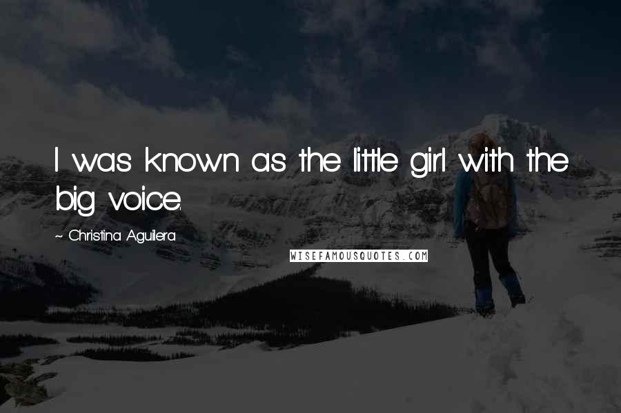 Christina Aguilera Quotes: I was known as the little girl with the big voice.