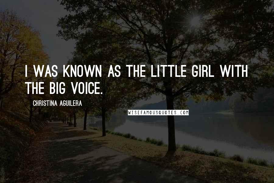 Christina Aguilera Quotes: I was known as the little girl with the big voice.