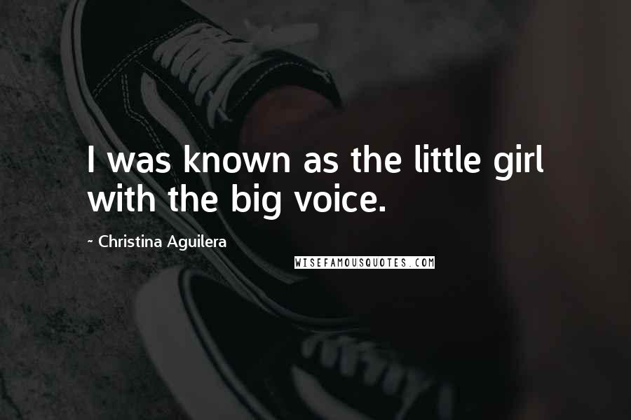 Christina Aguilera Quotes: I was known as the little girl with the big voice.