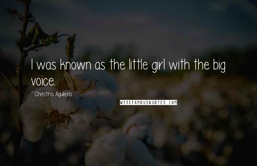 Christina Aguilera Quotes: I was known as the little girl with the big voice.