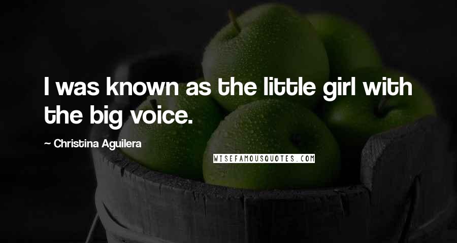 Christina Aguilera Quotes: I was known as the little girl with the big voice.