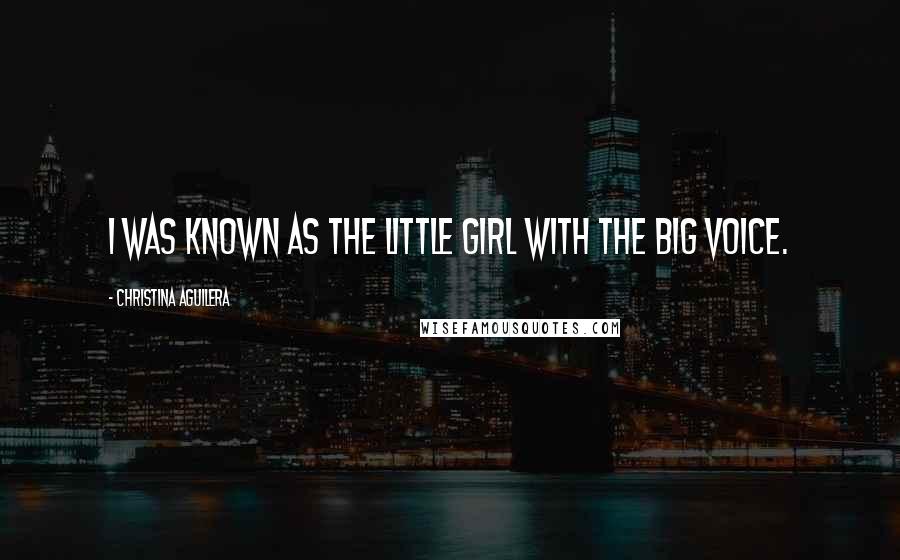 Christina Aguilera Quotes: I was known as the little girl with the big voice.