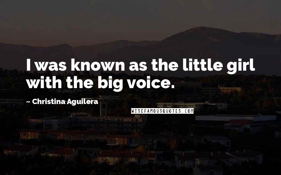 Christina Aguilera Quotes: I was known as the little girl with the big voice.