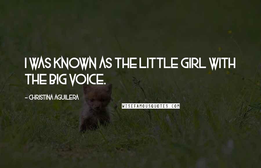 Christina Aguilera Quotes: I was known as the little girl with the big voice.