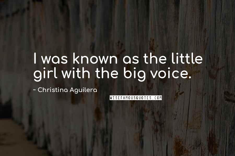 Christina Aguilera Quotes: I was known as the little girl with the big voice.