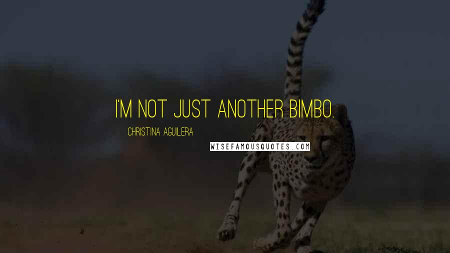 Christina Aguilera Quotes: I'm not just another bimbo.