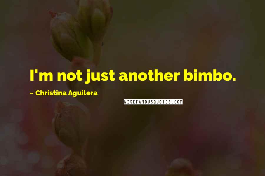 Christina Aguilera Quotes: I'm not just another bimbo.
