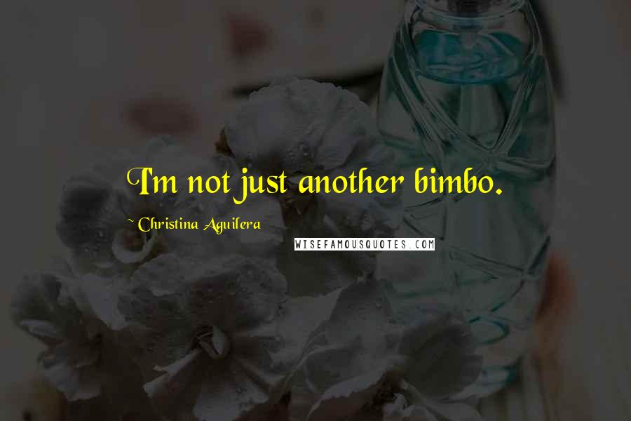 Christina Aguilera Quotes: I'm not just another bimbo.