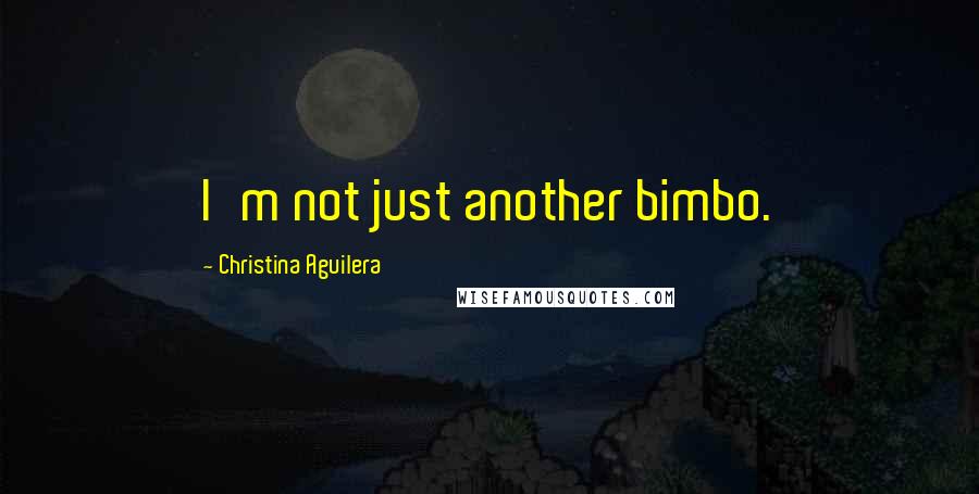 Christina Aguilera Quotes: I'm not just another bimbo.