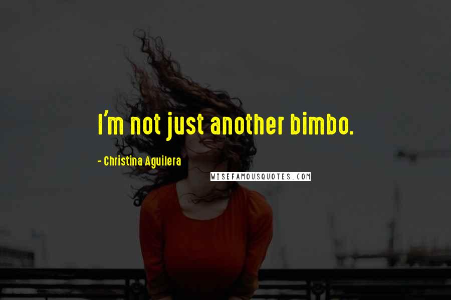 Christina Aguilera Quotes: I'm not just another bimbo.