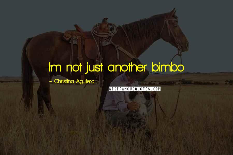 Christina Aguilera Quotes: I'm not just another bimbo.