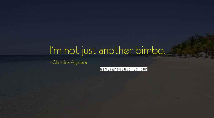 Christina Aguilera Quotes: I'm not just another bimbo.