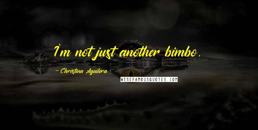 Christina Aguilera Quotes: I'm not just another bimbo.