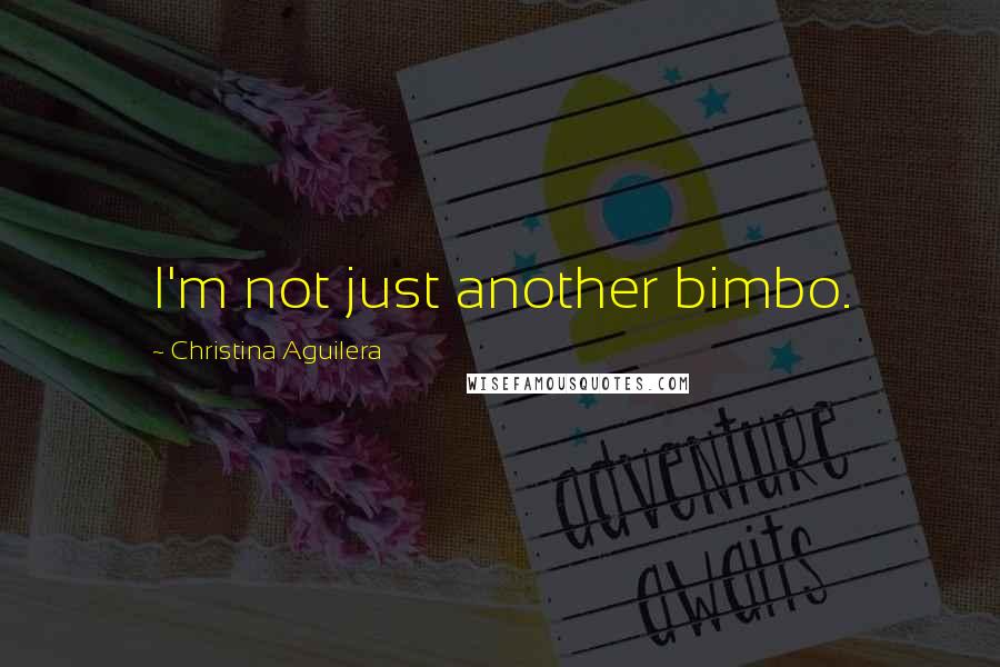 Christina Aguilera Quotes: I'm not just another bimbo.