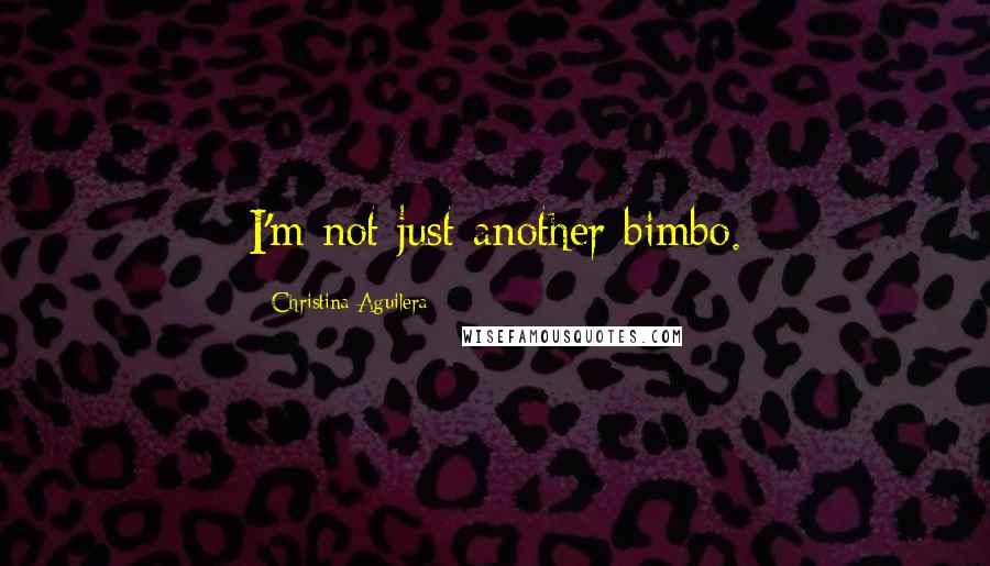 Christina Aguilera Quotes: I'm not just another bimbo.