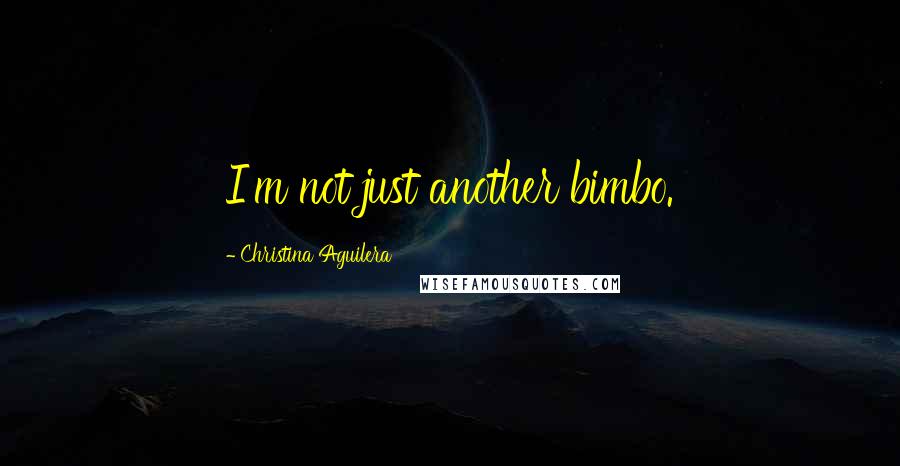 Christina Aguilera Quotes: I'm not just another bimbo.