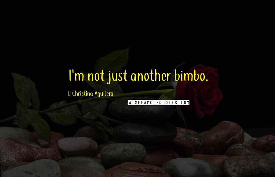 Christina Aguilera Quotes: I'm not just another bimbo.