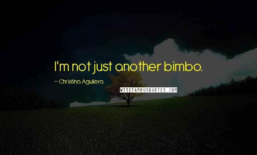 Christina Aguilera Quotes: I'm not just another bimbo.