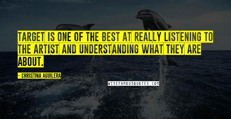 Christina Aguilera Quotes: Target is one of the best at really listening to the artist and understanding what they are about.