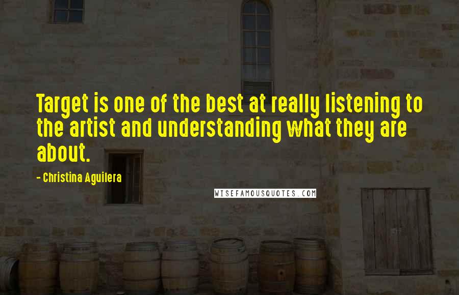 Christina Aguilera Quotes: Target is one of the best at really listening to the artist and understanding what they are about.
