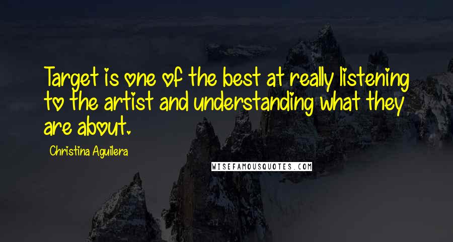 Christina Aguilera Quotes: Target is one of the best at really listening to the artist and understanding what they are about.
