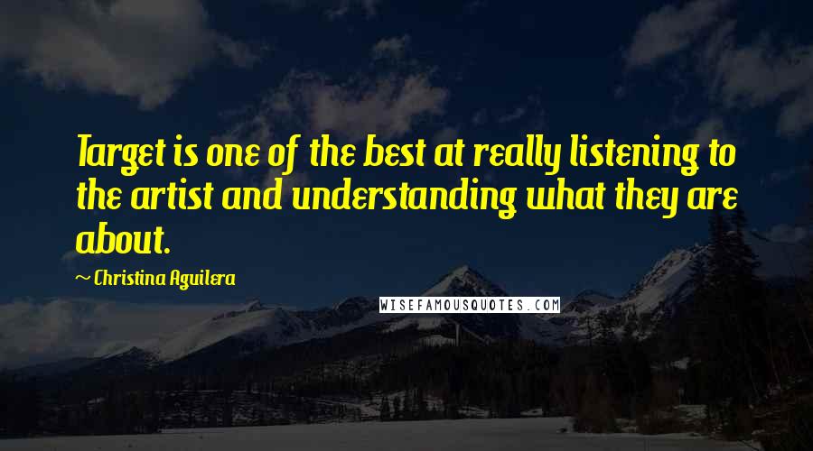 Christina Aguilera Quotes: Target is one of the best at really listening to the artist and understanding what they are about.