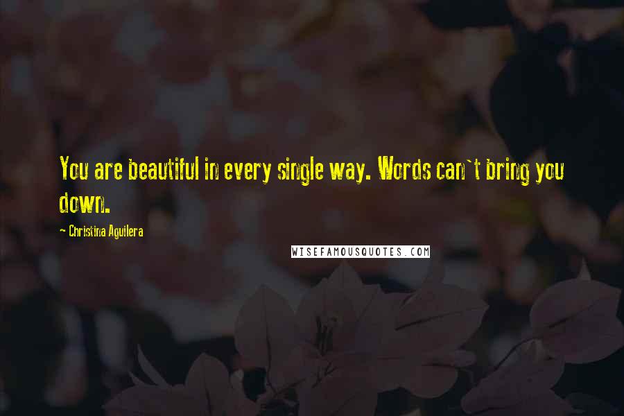 Christina Aguilera Quotes: You are beautiful in every single way. Words can't bring you down.