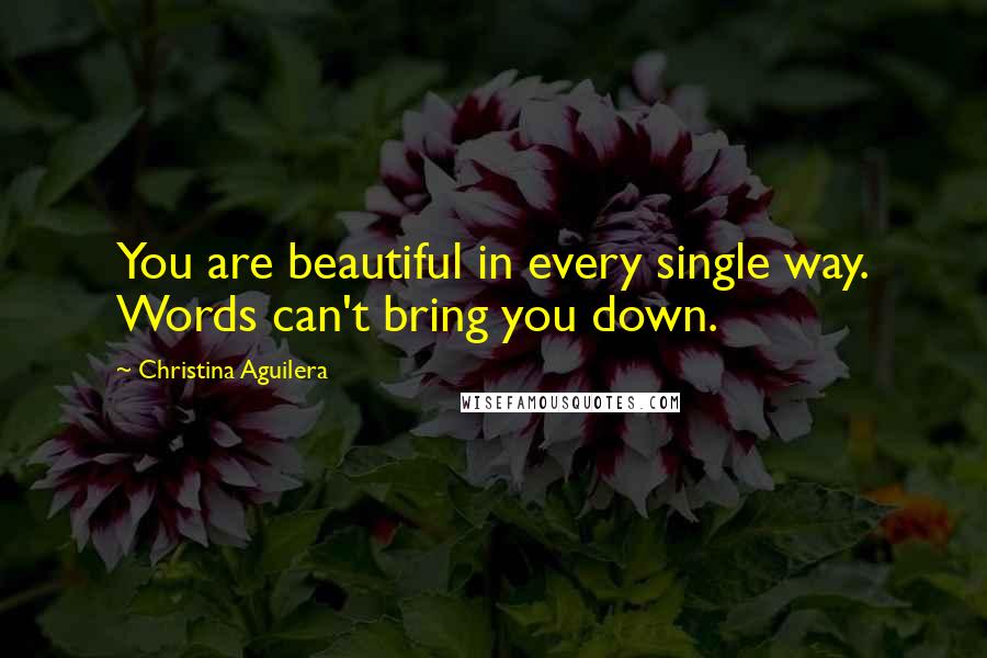 Christina Aguilera Quotes: You are beautiful in every single way. Words can't bring you down.