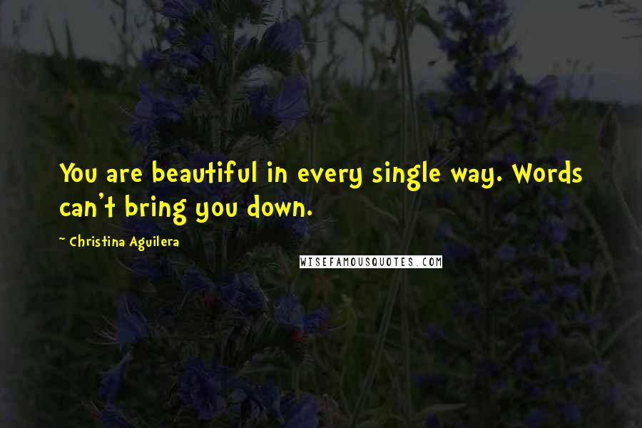 Christina Aguilera Quotes: You are beautiful in every single way. Words can't bring you down.