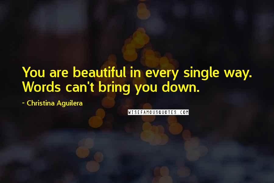 Christina Aguilera Quotes: You are beautiful in every single way. Words can't bring you down.
